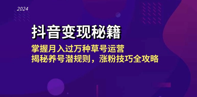 抖音变现秘籍：掌握月入过万种草号运营，揭秘养号潜规则，涨粉技巧全攻略-云泽轻创网