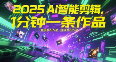 2025Ai智能剪辑，不需要剪辑，直接发布作品，自动剪辑，1分钟一条作品-云泽轻创网