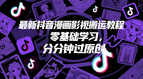 最新抖音漫画影视搬运教程，零基础学习，分分钟过原创-云泽轻创网