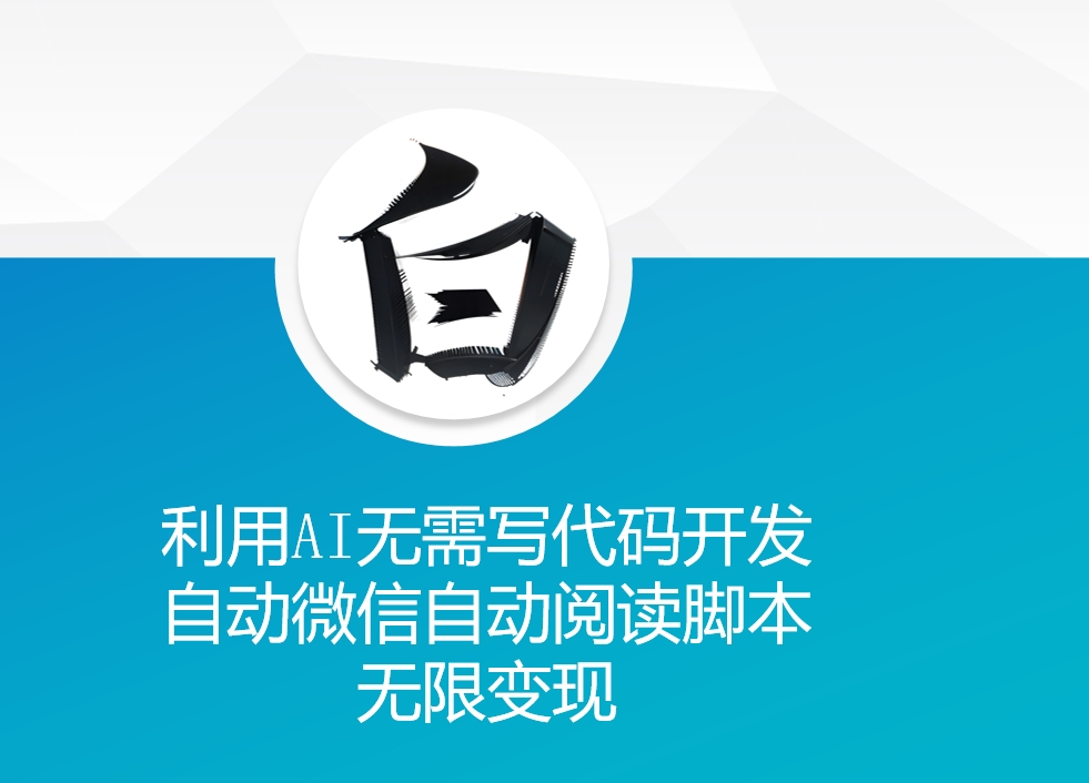 利用AI无需写代码开发自动微信自动阅读脚本无限变现 【揭秘】-云泽轻创网