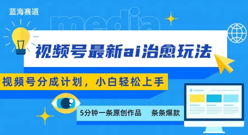 视频号分成最新ai治愈玩法，5分钟一条爆款，日入多张，小白也能轻松上手-云泽轻创网