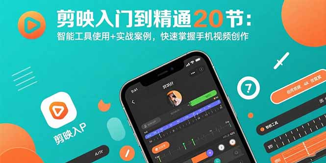 剪映入门到精通20节：智能工具使用+实战案例，快速掌握手机视频创作-云泽轻创网