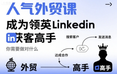 人气外贸课-成为领英Linkedin获客高手，你需要做对什么-云泽轻创网