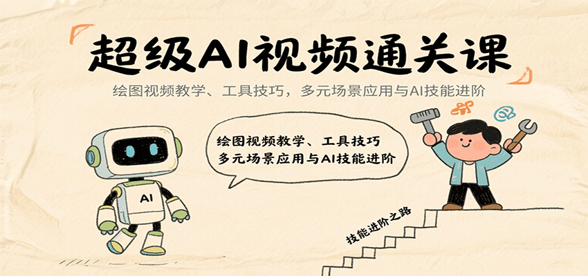 超级AI视频通关课:绘图视频教学、工具技巧,多元场景应用与AI技能进阶-云泽轻创网