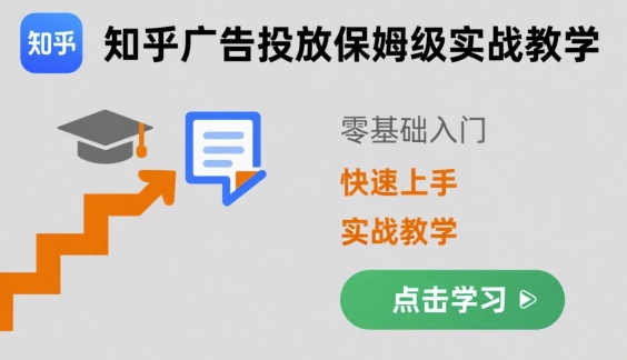 知乎广告投放保姆级实战教学，零基础快速上手-云泽轻创网