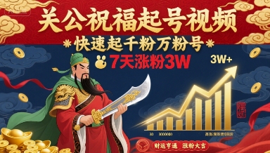 关公祝福起号视频，快速起千粉万粉号，7天涨粉3W-云泽轻创网