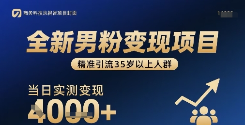 全新男粉变现项目，精准引流35岁以上人群，当日实测变现1k+-云泽轻创网