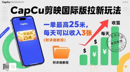 一单最高25米，亲测CapCu剪映国际版拉新玩法，每天可以收入3张(附详细教程)-云泽轻创网