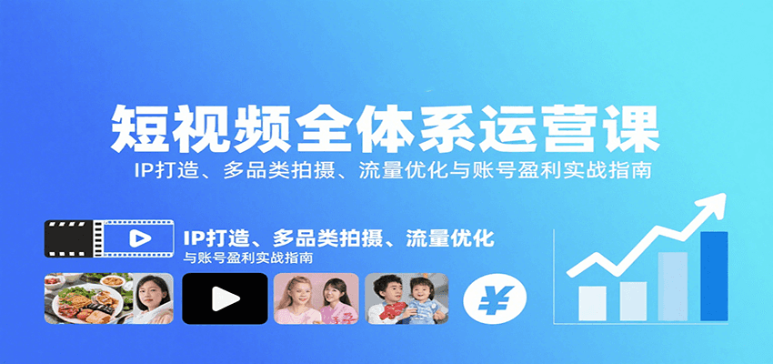 短视频全体系运营课:IP打造、多品类拍摄、流量优化与账号盈利实战指南-云泽轻创网
