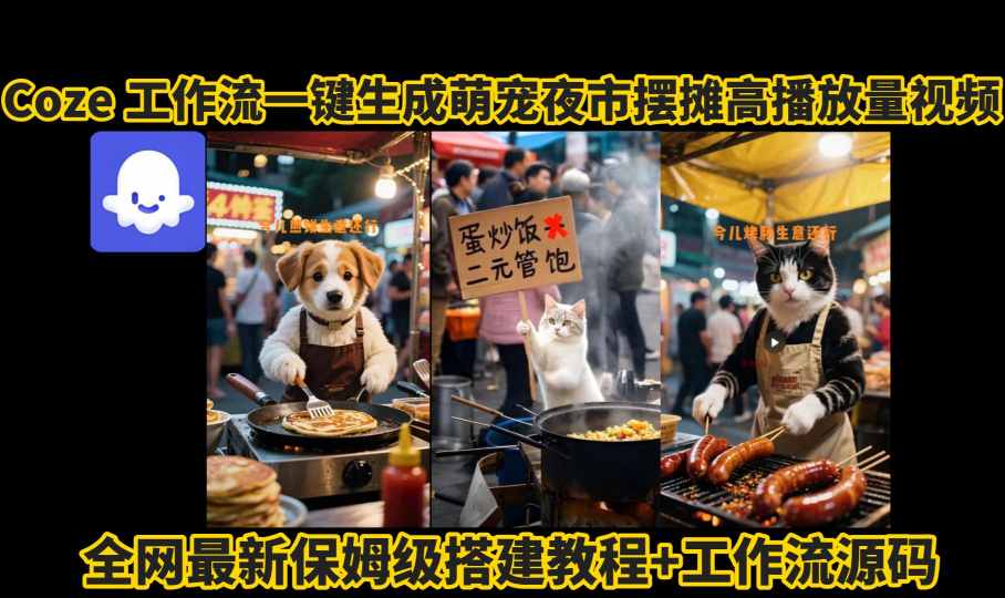 coze工作流一键生成萌宠夜市摆摊AI高赞高播放量视频保姆级拆解教程-云泽轻创网