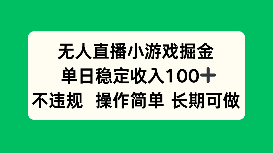 无人直播小游戏掘金，单日稳定收入100+，不违规操作简单 长期可做-云泽轻创网