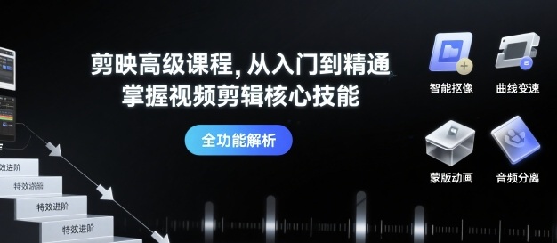 剪映高级课程，从入门到精通，掌握视频剪辑核心技能-云泽轻创网