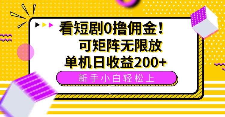 看短剧0撸佣金，可矩阵无限放大，单机日收益200+，新手小白轻松上手！-云泽轻创网