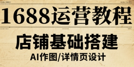 1688运营教程，助力商家提升流量与转化-云泽轻创网