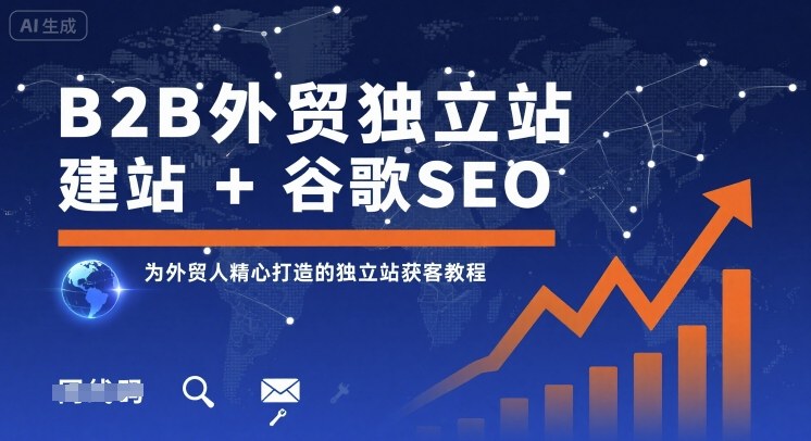 B2B外贸独立站建站+谷歌SEO，为外贸人精心打造的独立站获客教程-云泽轻创网