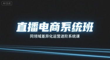 直播电商系统班，同领域差异化运营进阶系统课-云泽轻创网
