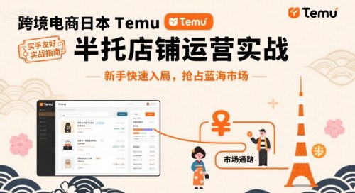 跨境电商日本Temu半托管店铺运营实战，新手快速入局，抢占蓝海市场-云泽轻创网