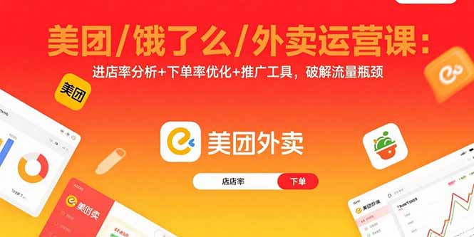 美团/饿了么/外卖运营课：进店率分析+下单率优化+推广工具，破解流量瓶颈-云泽轻创网