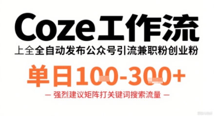 Coze工作流一键发布高质量公众号引流兼职粉代发粉，单日1-3张-云泽轻创网