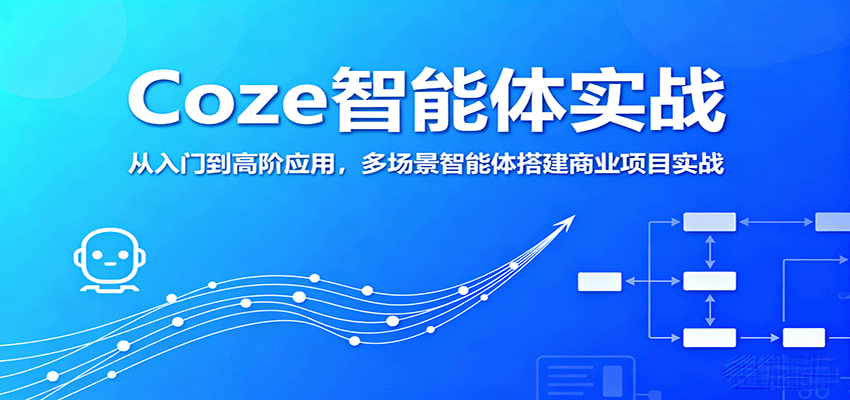 Coze智能体实战,从入门到高阶应用,多场景智能体搭建商业项目实战-云泽轻创网