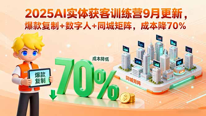 2025AI实体获客训练营9月更新，爆款复制+数字人+同城矩阵，成本降70%-云泽轻创网
