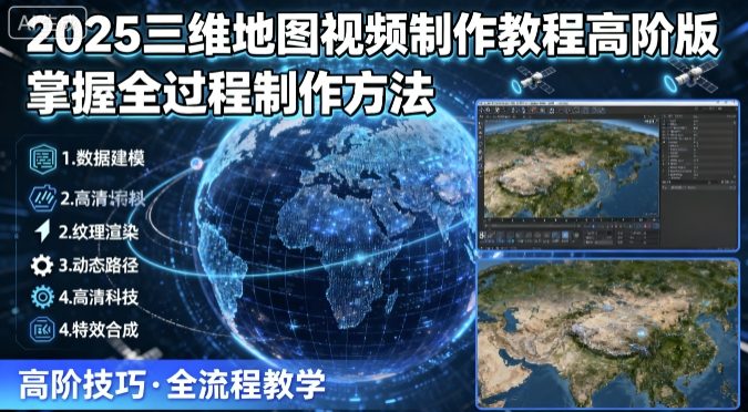 2025三维地图视频制作教程高阶版，掌握全过程制作方法-云泽轻创网