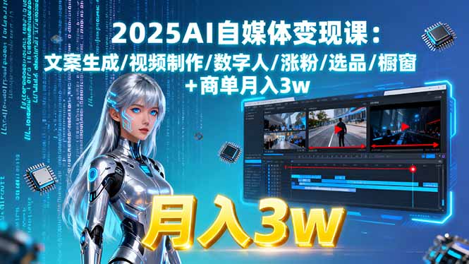 2025AI自媒体变现课:文案生成/视频制作/数字人/涨粉/选品/橱窗+商单月入3w-云泽轻创网