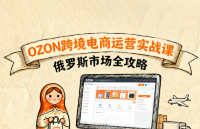 大师兄·俄罗斯跨境OZON快速上手-云泽轻创网