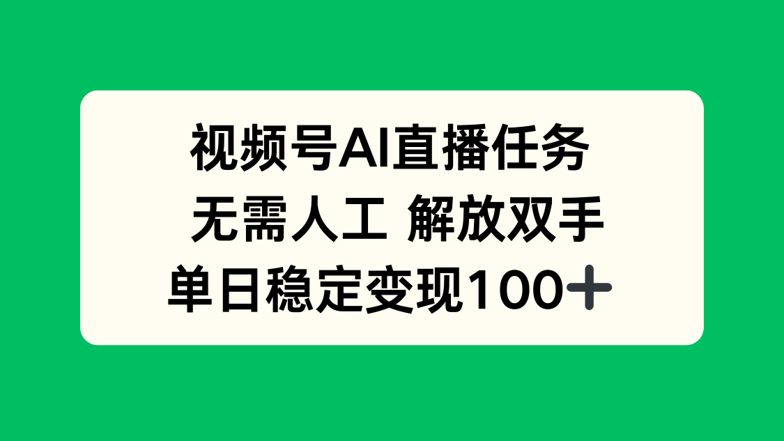 视频号AI直播任务，无需人工，解放双手，当天变现100+-云泽轻创网