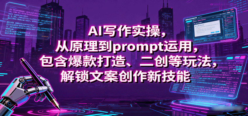 AI写作实操,从原理到prompt运用,包含爆款打造、二创等玩法,解锁文案创作新技能-云泽轻创网