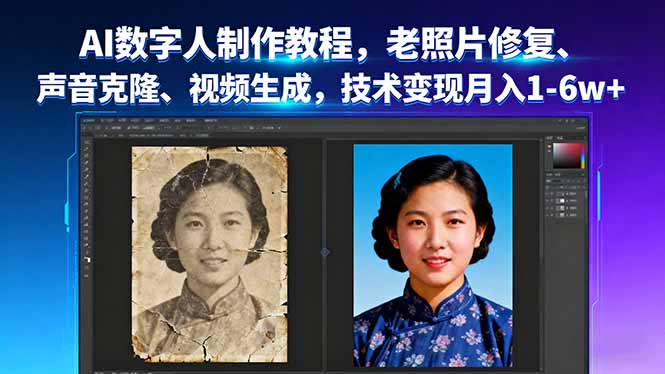 AI数字人制作教程，老照片修复、声音克隆、视频生成，技术变现月入1-6w+-云泽轻创网