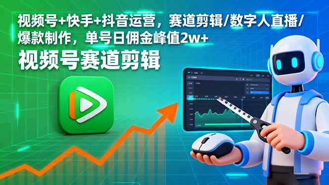 视频号+快手+抖音运营，赛道剪辑/数字人直播/爆款制作，单号日佣金峰值2w+-云泽轻创网