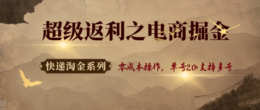 快递淘金系列;超级返利之电商掘金,零成本操作,单号20+支持多号-云泽轻创网