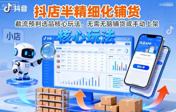 抖店半精细化铺货，截流预判选品核心玩法，无需无脑铺货或手动上架(更新9月)-云泽轻创网
