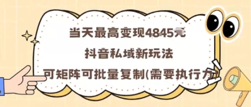 当天最高变现1k+，抖音私域新玩法，可矩阵可批量复制-云泽轻创网