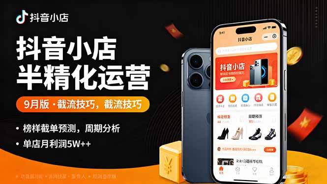 抖音小店半精细化运营9月版，截流技巧,榜单预判,周期分析，单店月利润5w+-云泽轻创网