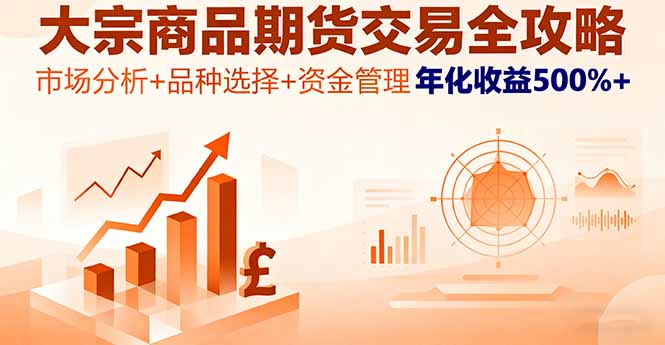 大宗商品期货交易全攻略，市场分析+品种选择+资金管理，年化收益500%+-云泽轻创网