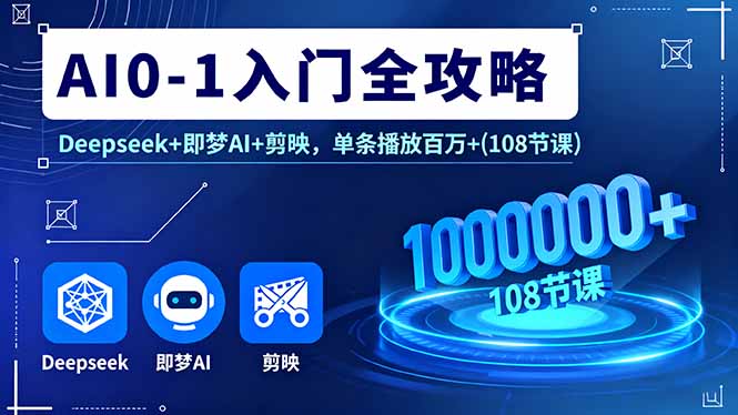 AI0-1入门全攻略，Deepseek+即梦AI+剪映，单条播放百万+(108节课-云泽轻创网