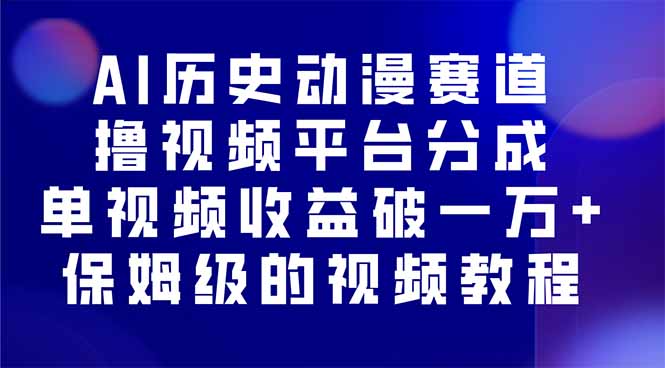 AI历史动漫赛道撸分成，单视频收益破10000+的玩法，保姆级的视频教程！-云泽轻创网