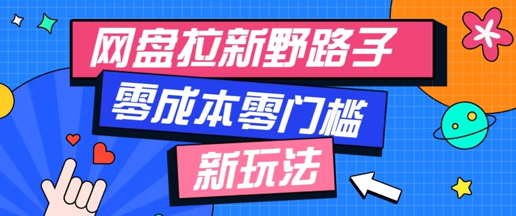 网盘拉新野路子玩法，零成本零门槛多种变现方式，轻松月入万元【保姆级教程】-云泽轻创网