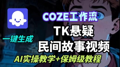 Coze扣子工作流一键生成TK悬疑民间故事视频，AI实操教学+保姆级教程-云泽轻创网