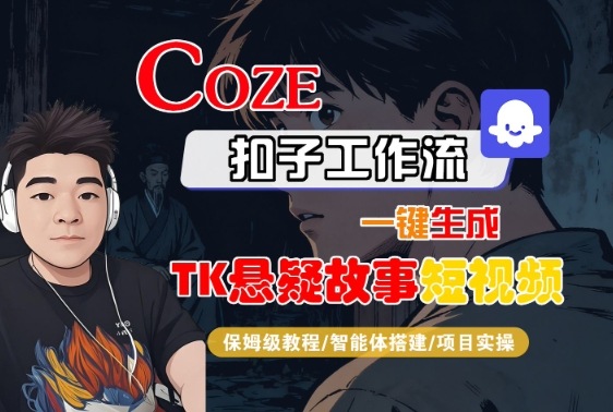 Coze扣子智能体工作流一键生成“TK悬疑故事“短视频，全流程保姆级教学-云泽轻创网