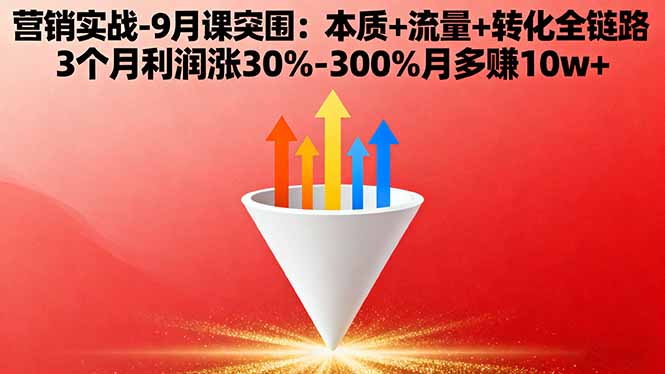 营销实战-9月突围课:本质+流量+转化全链路 3个月利润涨30%-300%月多赚10w+-云泽轻创网