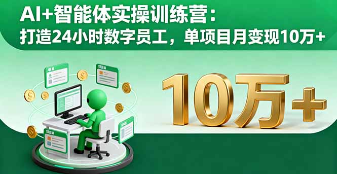 AI+智能体实操训练营：打造24小时数字员工，单项目月变现10万+-云泽轻创网