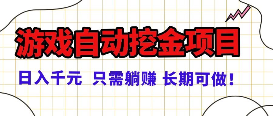 常年稳定的游戏自动挖金项目，日入千元，正规项目 只需躺赚！-云泽轻创网