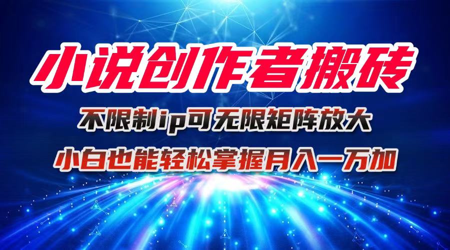 小说创作者搬砖玩法，不限制IP简单无脑 可矩阵无限放大小白也能实现轻…-云泽轻创网