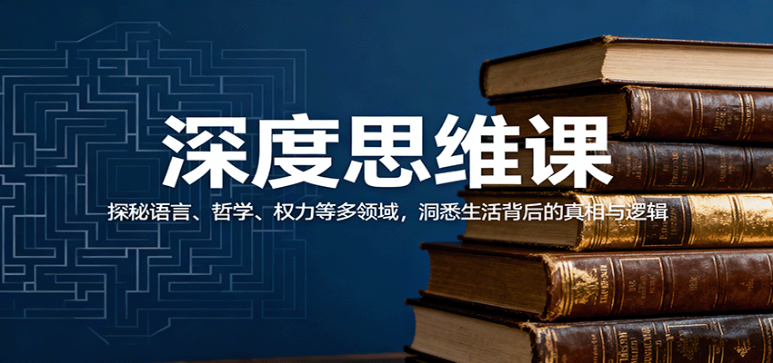 深度思维课:探秘语言、哲学、权力等多领域,洞悉生活背后的真相与逻辑-云泽轻创网