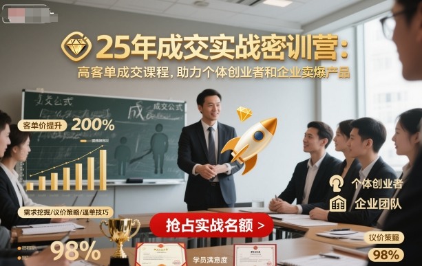 25年成交实战密训营，高客单成交课程，助力个体创业者和企业卖爆产品-云泽轻创网
