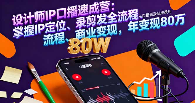 设计师IP口播速成营：掌握IP定位、录剪发全流程、商业变现，年变现80万-云泽轻创网