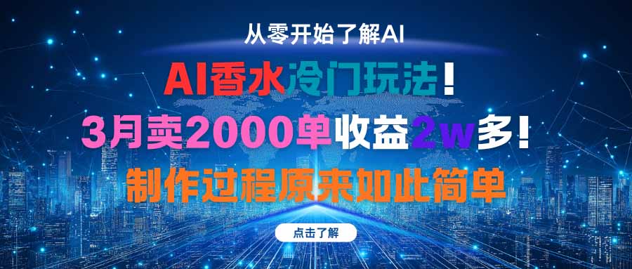 AI香水冷门玩法！3月卖2000单收益2w多！制作过程原来如此简单-云泽轻创网